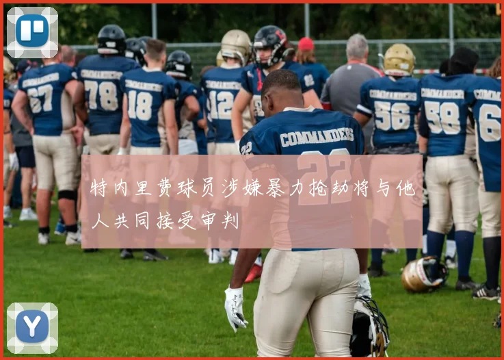 特内里费球员涉嫌暴力抢劫将与他人共同接受审判