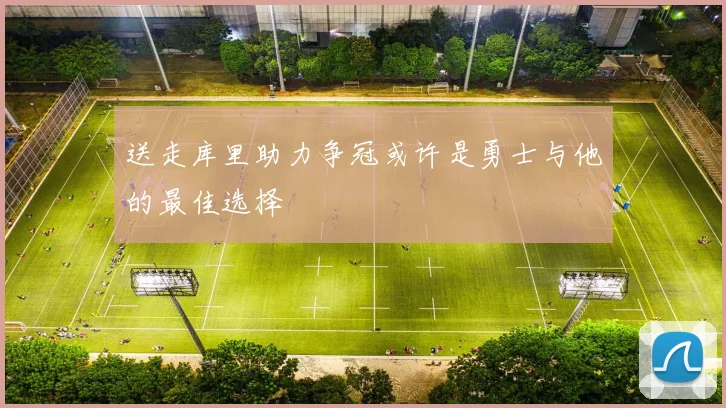 送走库里助力争冠或许是勇士与他的最佳选择