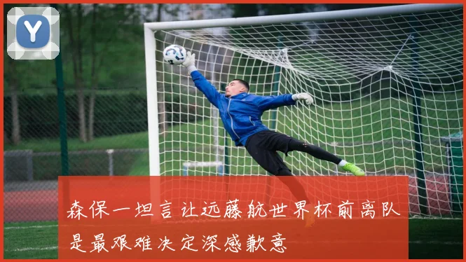森保一坦言让远藤航世界杯前离队是最艰难决定深感歉意